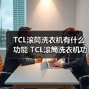 TCL滚筒洗衣机有什么功能 TCL滚筒洗衣机功能介绍【详解】 TCL滚筒洗衣机有什么功能 TCL滚筒洗衣机功能介绍【详解】