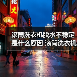 滚筒洗衣机脱水不稳定是什么原因 滚筒洗衣机脱水不稳定原因分析【详解】(图3) 滚筒洗衣机脱水不稳定是什么原因 滚筒洗衣机脱水不稳定原因分析【详解】(图3)