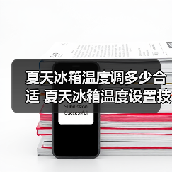 夏天冰箱温度调多少合适 夏天冰箱温度设置技巧【详解】(图1) 夏天冰箱温度调多少合适 夏天冰箱温度设置技巧【详解】(图1)