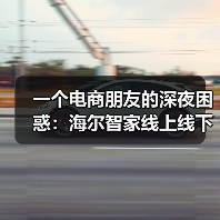 一个电商朋友的深夜困惑:海尔智家线上线下份额双居行业第一(图1) 一个电商朋友的深夜困惑:海尔智家线上线下份额双居行业第一(图1)