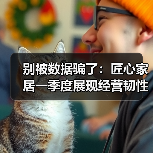 别被数据骗了:匠心家居一季度展现经营韧性与战略执行力(图1) 别被数据骗了:匠心家居一季度展现经营韧性与战略执行力(图1)