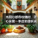 当同行都在收缩时,匠心家居一季度的增长说明了什么(图2) 当同行都在收缩时,匠心家居一季度的增长说明了什么(图2)