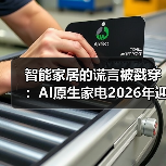 智能家居的谎言被戳穿：AI原生家电2026年迎来全面落地元年（图4）