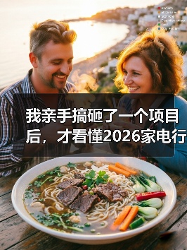 我亲手搞砸了一个项目后，才看懂2026家电行业从规模扩张转向价值创造赛道（图2）