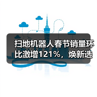 扫地机器人春节销量环比激增121%,焕新选择别瞎买(图3) 扫地机器人春节销量环比激增121%,焕新选择别瞎买(图3)