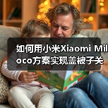 如何用小米Xiaomi Miloco方案实现盖被子关灯联动?我的翻车实录(图2) 如何用小米Xiaomi Miloco方案实现盖被子关灯联动?我的翻车实录(图2)
