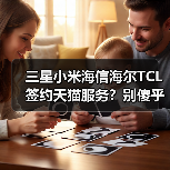 三星小米海信海尔TCL签约天猫服务?别傻乎乎只会投广告了(图1) 三星小米海信海尔TCL签约天猫服务?别傻乎乎只会投广告了(图1)