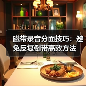 磁带录音分面技巧:避免反复倒带高效方法(图1) 磁带录音分面技巧:避免反复倒带高效方法(图1)