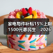 家电每件补贴15%上限1500元惠民生:2026年别傻傻原价买(图3) 家电每件补贴15%上限1500元惠民生:2026年别傻傻原价买(图3)