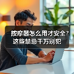按摩器怎么用才安全？这些禁忌千万别犯（图4）