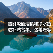 智能吸油烟机和净水器进补贴名单，这笔账怎么算（图4）