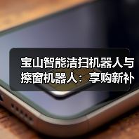 宝山智能洁扫机器人与擦窗机器人:享购新补贴下的真实价值(图2) 宝山智能洁扫机器人与擦窗机器人:享购新补贴下的真实价值(图2)