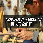 家电怎么选不踩坑？实用技巧全解析（图3）