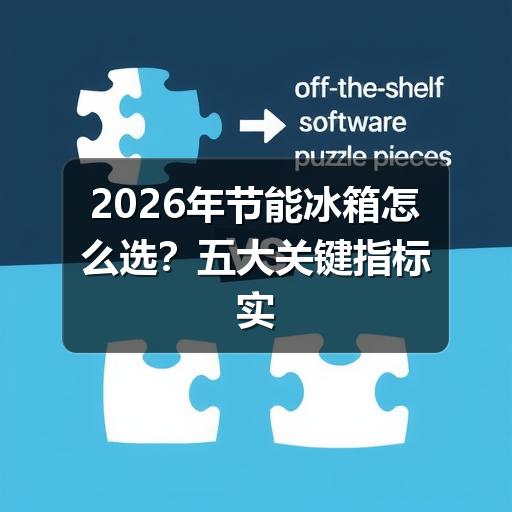 2026年节能冰箱怎么选?五大关键指标实测指南